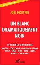 Couverture du livre « Un blanc dramatiquement noir ; 55 années en Afrique noire » de Joel Decupper aux éditions L'harmattan