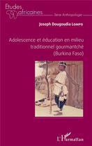 Couverture du livre « Adolescence et éducation en milieu traditionnel gourmantché (Burkina Faso) » de Joseph Dougoudia Lompo aux éditions L'harmattan
