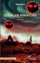 Couverture du livre « Le mal en miniature » de Abel Kam aux éditions L'harmattan