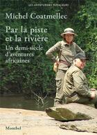 Couverture du livre « Par la piste et la rivière : un demi-siècle d'aventures africaines » de Michel Coatmellec aux éditions Montbel