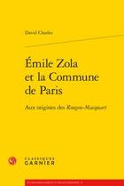 Couverture du livre « Emile Zola et la Commune de Paris ; aux origines des Rougon-Macquart » de Charles David aux éditions Classiques Garnier