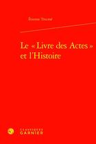 Couverture du livre « Le « Livre des Actes » et l'Histoire » de Etienne Trocmé aux éditions Classiques Garnier