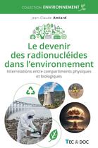 Couverture du livre « Le devenir des radionucléides dans l'environnement : Interrelations entre compartiments physiques et biologiques » de Jean-Claude Amiard aux éditions Tec Et Doc