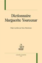 Couverture du livre « Dictionnaire Marguerite Yourcenar » de Bruno Blanckeman aux éditions Honore Champion