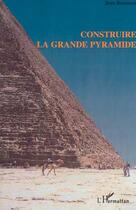Couverture du livre « CONSTRUIRE LA GRANDE PYRAMIDE » de Jean Rousseau aux éditions L'harmattan
