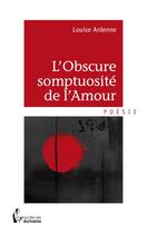Couverture du livre « L'obscure somptuosité de l'amour » de Louise Ardenne aux éditions Societe Des Ecrivains