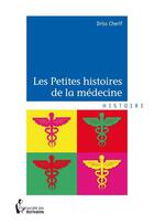 Couverture du livre « Les petites histoires de la médecine » de Driss Cherif aux éditions Societe Des Ecrivains