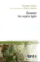 Couverture du livre « Écouter les sujets âgés » de Georges Arbuz et Eliane Feldman aux éditions Eres