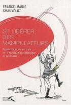 Couverture du livre « Se libérer des manipulateurs » de Chauvelot F-M. aux éditions Presses De La Renaissance