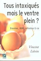 Couverture du livre « Tous Intoxiques Mais Le Ventre Plein ; Dioxine Ogm Nitrates & Co » de Vincent Lievin aux éditions Labor Sciences Humaines