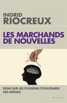 Couverture du livre « Les marchands de nouvelles ; médias, le temps du soupçon » de Ingrid Riocreux aux éditions L'artilleur