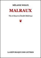 Couverture du livre « Malraux » de Melanie Wolfe aux éditions Republique Des Lettres