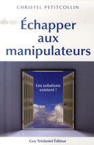 Couverture du livre « Échapper aux manipulateurs » de Christel Petitcollin aux éditions Guy Trédaniel