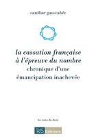 Couverture du livre « La cassation francaise a l'epreuve du nombre - chronique d'une emancipation inachevee » de Caroline Gau Cabee aux éditions Irjs