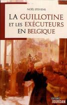 Couverture du livre « La guillotine et les executeurs en belgique » de Stevens Noel aux éditions Jourdan