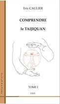 Couverture du livre « Comprendre le taijiquan t.1 » de Eric Caulier aux éditions Eme Editions