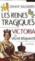 Couverture du livre « Les reines tragiques t.4 ; Victoria la veuve régnante » de Danny Saunders aux éditions Les Editeurs Reunis