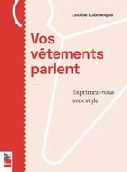 Couverture du livre « Vos vêtements vous parlent : exprimez-vous avec style » de Louise Labrecque aux éditions La Presse