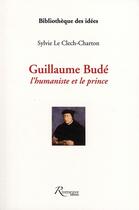 Couverture du livre « Guillaume Budé ; l'humaniste et le prince » de Sylvie Le Clech-Charton aux éditions Riveneuve