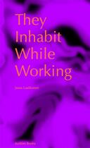 Couverture du livre « They inhabit while working » de Johanna Laakkonen aux éditions Archive Books