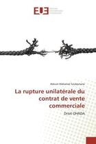 Couverture du livre « La rupture unilaterale du contrat de vente commerciale - droit ohada » de Souleymane Adoum aux éditions Editions Universitaires Europeennes