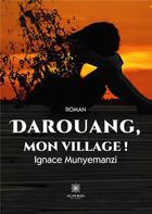 Couverture du livre « Darouang, mon village ! » de Ignace Munyemanzi aux éditions Le Lys Bleu