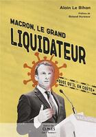 Couverture du livre « Macron le grand liquidateur - quoi qu'il en coute » de Alain Le Bihan aux éditions Editions Des Cimes