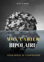 Couverture du livre « Mon Cahier Bipolaire » de Le Bihan Alice aux éditions Thebookedition.com
