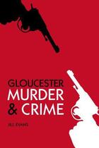 Couverture du livre « Gloucester Murder & Crime » de Evans Jill aux éditions History Press Digital