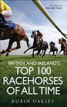 Couverture du livre « Britain and Ireland's Top 100 Racehorses of All Time » de Oakley Robin aux éditions Icon Books Digital