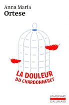 Couverture du livre « La douleur du chardonneret » de Anna-Maria Ortese aux éditions Gallimard