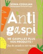 Couverture du livre « Anti-gaspi ; ne gaspillez plus vos produits ! tous les conseils en 200 recettes » de Sonia Ezgulian et Emmanuel Auger aux éditions Flammarion