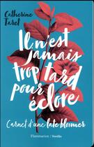 Couverture du livre « Il n'est jamais trop tard pour éclore ; carnet deune late bloomer » de Catherine Taret aux éditions Flammarion