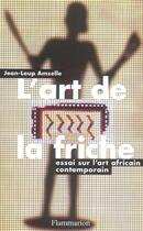 Couverture du livre « L'art de la friche - essai sur l'art contemporain africain » de Jean-Loup Amselle aux éditions Flammarion