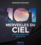 Couverture du livre « 101 merveilles du ciel... qu'il faut avoir vues dans sa vie (2e édition) » de Emmanuel Beaudoin aux éditions Dunod