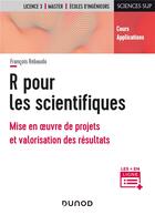 Couverture du livre « R pour les scientifiques ; mise en oeuvre de projets et valorisation des résultats » de Francois Rebaudo aux éditions Dunod