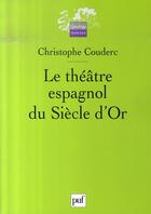 Couverture du livre « Le théâtre espagnol du siècle d'or » de Christophe Couderc aux éditions Puf