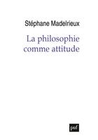Couverture du livre « La philosophie comme attitude » de Stephane Madelrieux aux éditions Puf