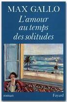 Couverture du livre « L'amour au temps des solitudes » de Max Gallo aux éditions Fayard