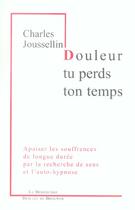 Couverture du livre « Douleur, tu perds ton temps - apaiser les souffrances de longue duree par la recherche de sens et l » de Charles Joussellin aux éditions Desclee De Brouwer