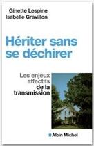 Couverture du livre « Hériter sans se déchirer ; les enjeux affectifs de la transmission » de Isabelle Gravillon et Ginette Lespine aux éditions Albin Michel