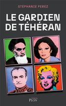 Couverture du livre « Le gardien de Téhéran » de Stephanie Perez aux éditions Plon