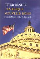 Couverture du livre « L'amerique, nouvelle rome ; l'engrenage de la puissance » de Peter Bender aux éditions Buchet Chastel