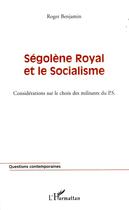 Couverture du livre « Ségolène Royal et le socialisme : considérations sur le choix » de Roger Benjamin aux éditions Editions L'harmattan