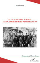 Couverture du livre « Les entrepreneurs de Damas : nation, impérialisme et industrialisation » de Frank Peter aux éditions Editions L'harmattan