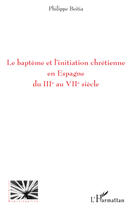 Couverture du livre « Le baptême et l'initiation chrétienne en Espagne du III au VIII siècle » de Philippe Beitia aux éditions Editions L'harmattan