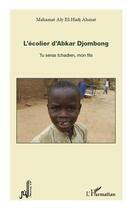 Couverture du livre « L'écolier d'Abkar Djombong ; tu seras tchadien, mon fils » de Mahamat Aly El Hadj Ahmat aux éditions Editions L'harmattan