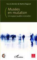 Couverture du livre « Musées en mutation ; un espace public à revisiter » de Martine Regourd aux éditions Editions L'harmattan