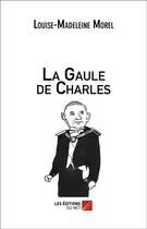 Couverture du livre « La gaule de charles » de Morel L-M. aux éditions Editions Du Net