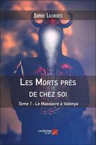 Couverture du livre « Les morts pres de chez soi - tome 1 : le massacre a valenya » de Laliberte Sophie aux éditions Editions Du Net